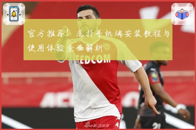 官方推荐！虎扑手机端安装教程与使用体验全面解析