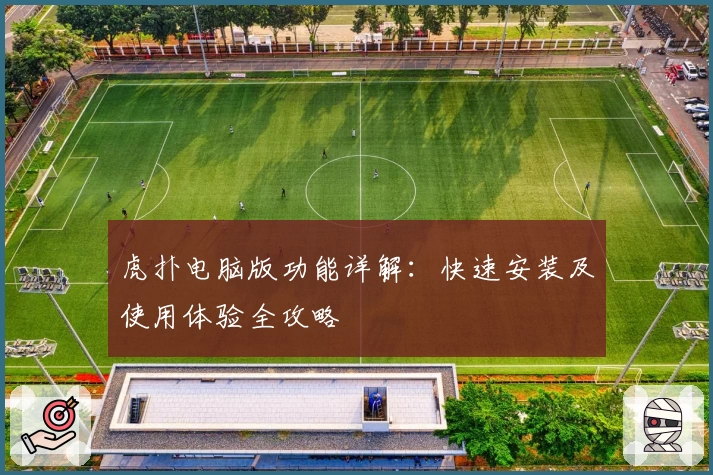 虎扑电脑版功能详解：快速安装及使用体验全攻略