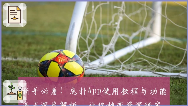 新手必看！虎扑App使用教程与功能亮点深度解析，让你秒变资深玩家