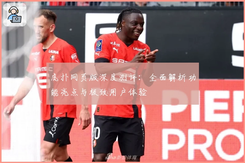 虎扑网页版深度测评：全面解析功能亮点与极致用户体验